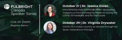 Fulbright Canada Speaker Series Live on Zoom Register Below October 21 | Dr. Jessica Dolan Ocotber 29 | Dr. Virginia Drywater